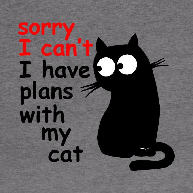 Sorry I Can't I Have Plans With My Cat, Sarcastic Cat Saying by AliZaidzjzx